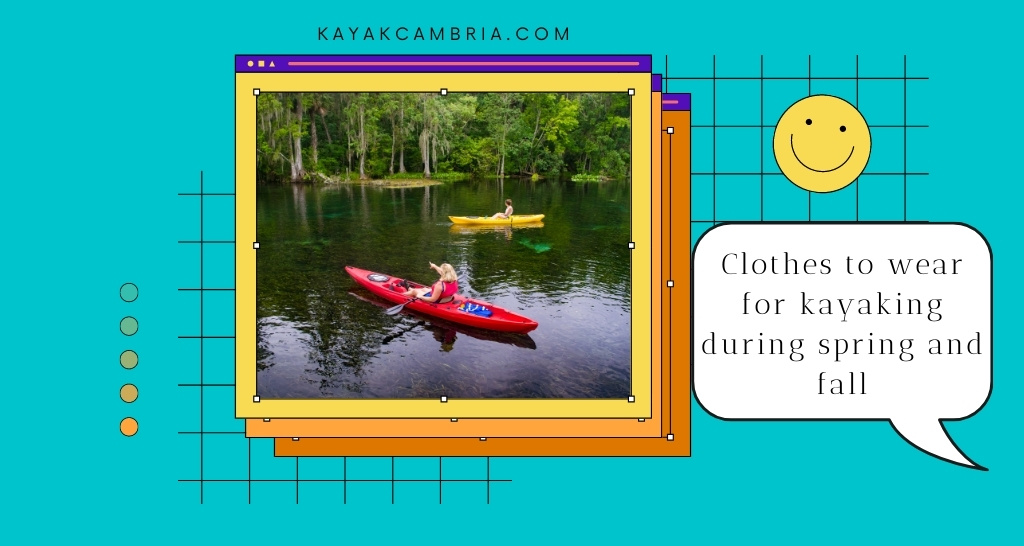 Clothes to wear for kayaking during spring and fall