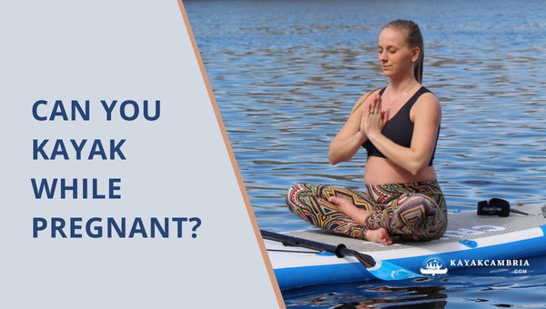 Can You Kayak While Pregnant? Is it Safe (2023 Guidelines)