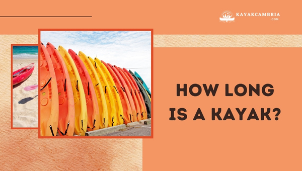 How Long is a Kayak? Sea, Tandem, Fishing Kayak Lengths
