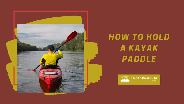 How To Hold A Kayak Paddle (2023)