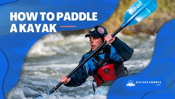 How to Paddle a Kayak 2023 (Guide & Stroke Techniques)