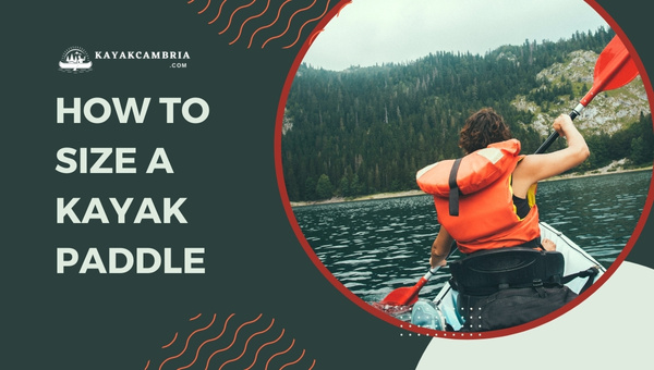 How To Size A Kayak Paddle (2023)