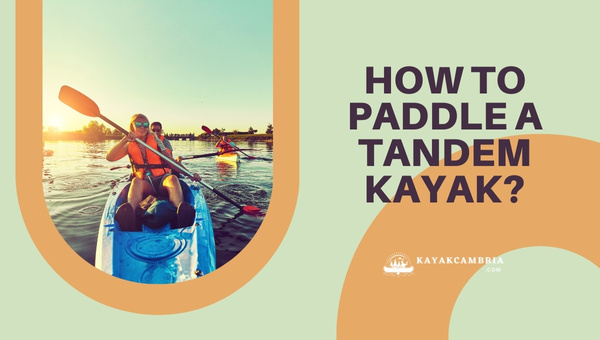 How to Paddle a Tandem Kayak?