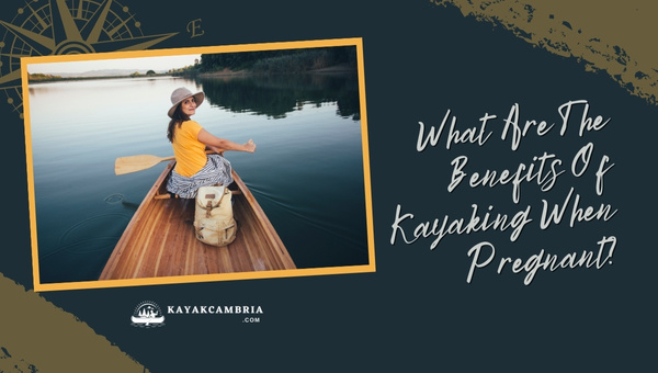 What Are The Benefits Of Kayaking When Pregnant?