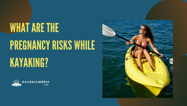 What Are The Pregnancy Risks While Kayaking?