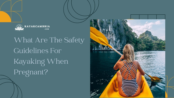 What Are The Safety Guidelines For Kayaking When Pregnant?