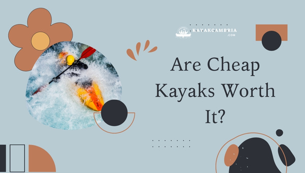 Is Investing In Cheap Kayaks Worth It In 2023?