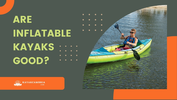 Are Inflatable Kayaks Good or Safe? Fishing, Rivers, Oceans