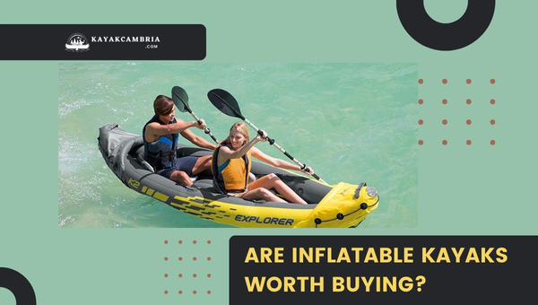 Are Inflatable Kayaks Worth Buying?