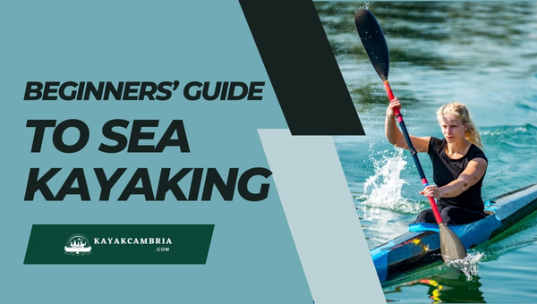 Beginners Guide To Sea Kayaking: Paddle Your Way To Adventure