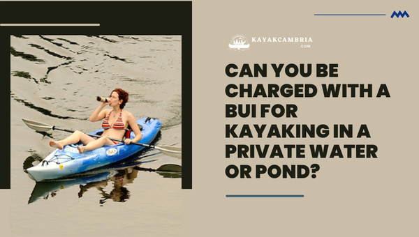 Can You Be Charged With A BUI For Kayaking In A Private Water Or Pond?