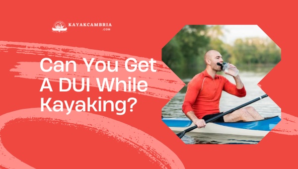 Can You Get A DUI While Kayaking?
