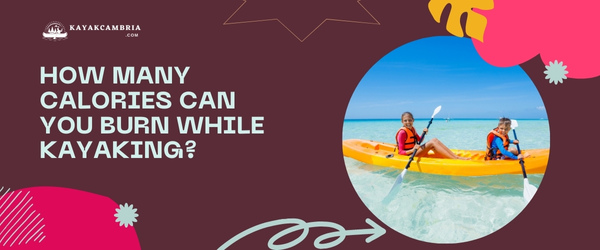 How Many Calories Can You Burn While Kayaking?