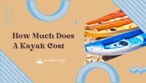 How Much Does A Kayak Cost In [cy]? Price Range & Factors