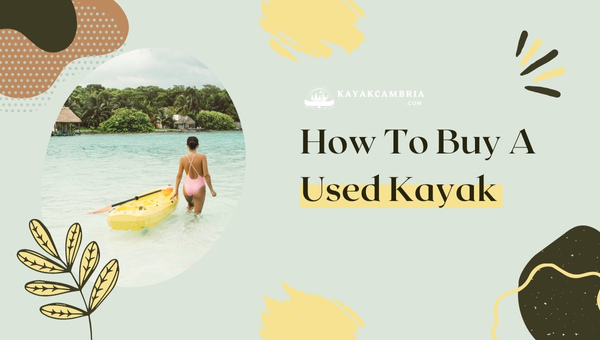 How To Buy A Used Kayak? Cost, Things to Look & Deals ([cy])