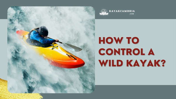 How To Control A Wild Kayak?