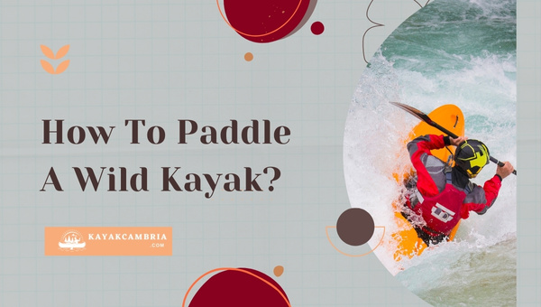 How To Paddle A Wild Kayak?
