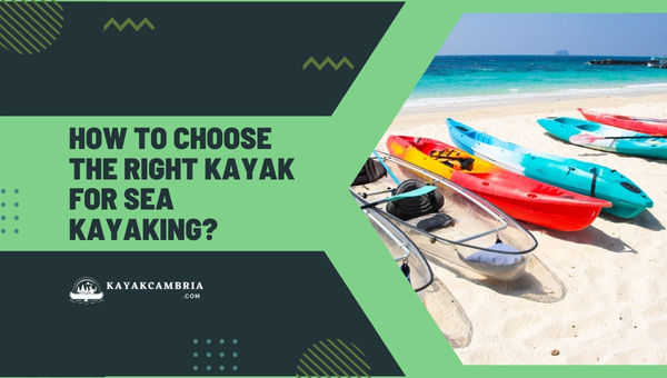 How To Choose The Right Kayak For Sea Kayaking?