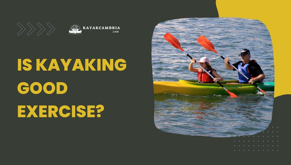 Is Kayaking Good Exercise? Benefits, Abs & Back Pain Relief
