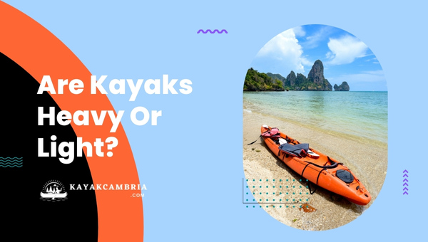 Are Kayaks Heavy Or Light?