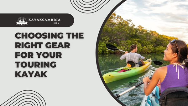 Choosing The Right Gear For Your Touring Kayak