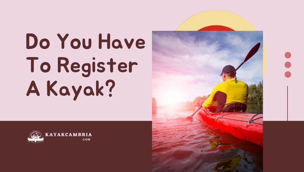 Do You Have To Register A Kayak In 2023?
