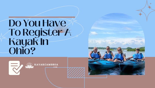 Do You Have To Register A Kayak In Ohio? (2024)