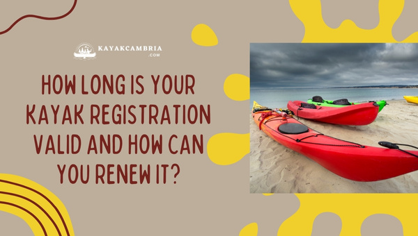 How Long Is Your Kayak Registration Valid And How Can You Renew It In 2023?