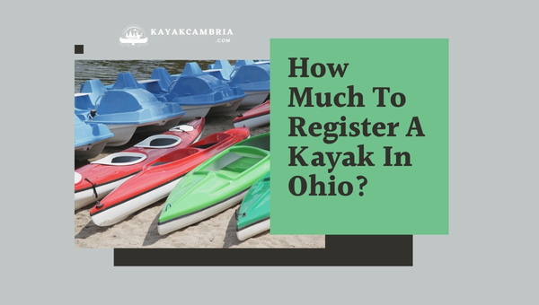 How Much To Register A Kayak In Ohio In 2023?