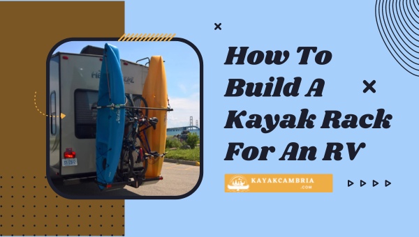 How To Build A Kayak Rack For An RV?