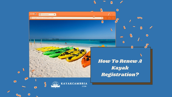 How To Renew A Kayak Registration In 2023?