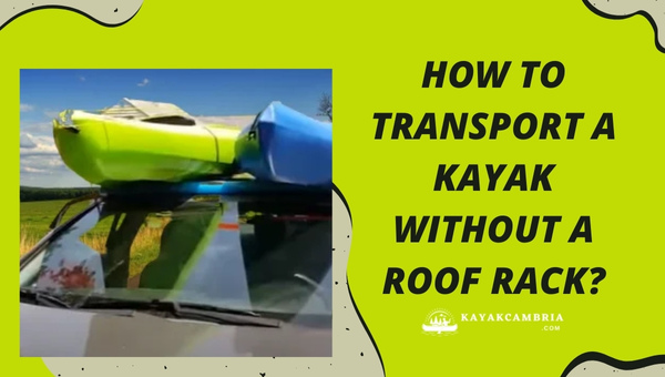 How To Transport A Kayak Without A Roof Rack?