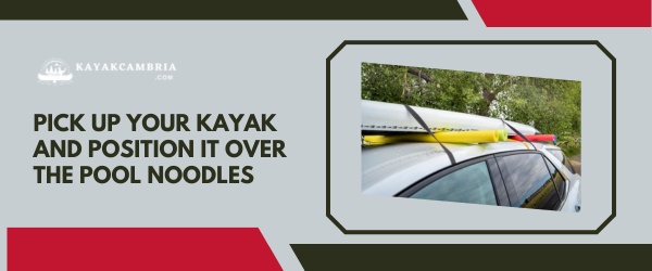 Pick Up Your Kayak And Position It Over The Pool Noodles