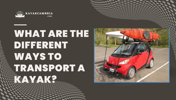 What Are The Different Ways To Transport A Kayak?