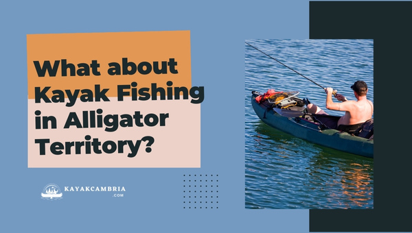 What About Kayak Fishing In Alligator Territory?