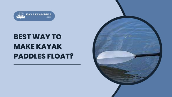 Which Is The Best Way To Make Kayak Paddles Float?