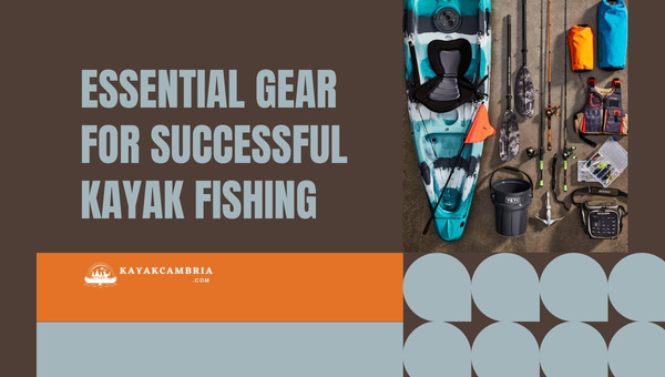 Essential Gear For Successful Kayak Fishing