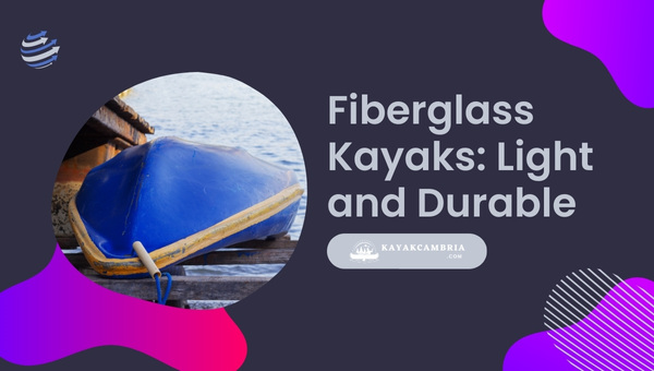 Fiberglass Kayaks: Light and Durable