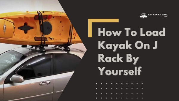 How to Load Kayak on J Rack by Yourself in [cy]? [No Hassle]