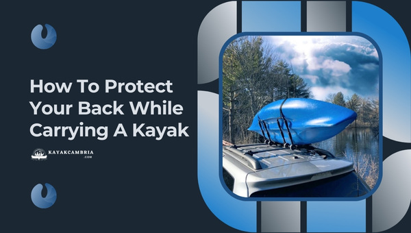 How to Protect Your Back While Carrying a Kayak?