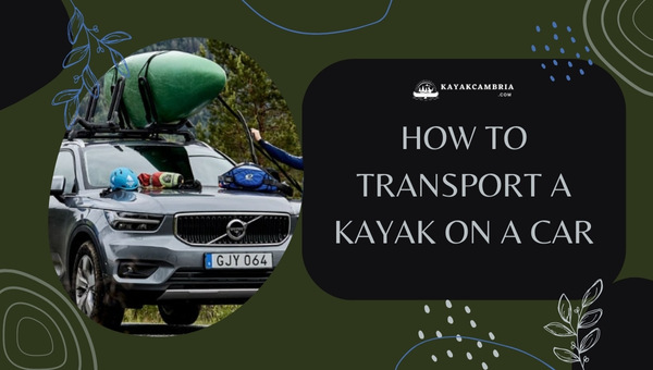How to Transport a Kayak on a Car? The [cy] Edition You Need
