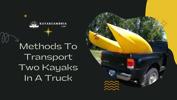Other Methods To Transport Two Kayaks in A Truck