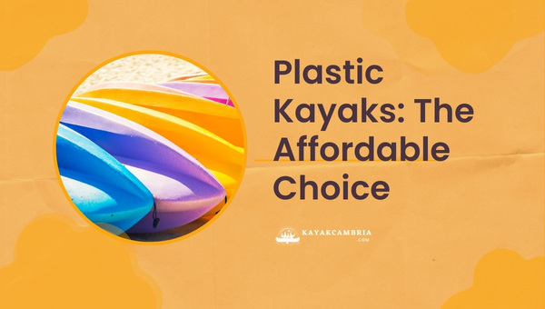 Plastic Kayaks: The Affordable Choice
