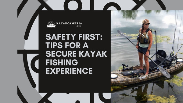Safety First: Tips for A Secure Kayak Fishing Experience In 2023