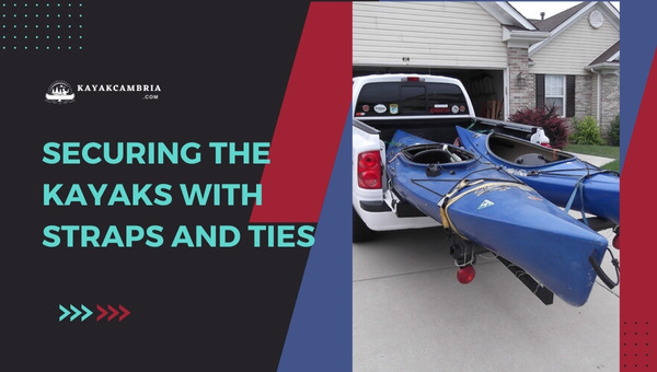 Securing the Kayaks with Straps and Ties