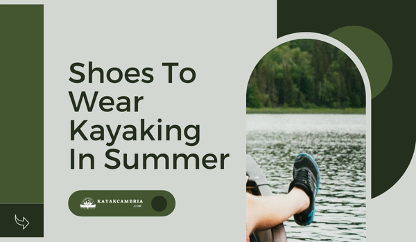 Best Shoes To Wear Kayaking In Summer (2023)