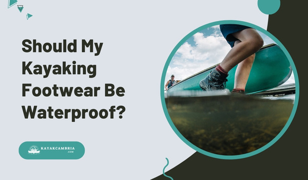 Should My Kayaking Footwear Be Waterproof?