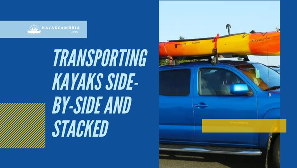 Transporting Kayaks Side-by-Side and Stacked - How to Transport Two Kayaks in a Truck?