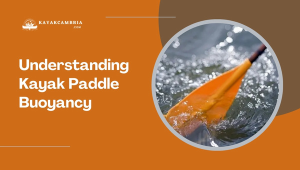 Understanding Kayak Paddle Buoyancy