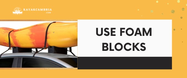 Use Foam Blocks - How To Transport Two Kayaks Without a Roof Rack in 2024?